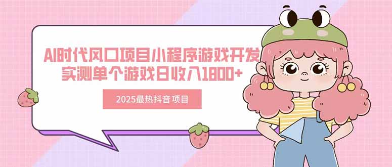 (15442期)2025最热抖音项目 Ai时代风口项目小程序游戏开发 实测单个游戏日收入1800+网创吧-网创项目资源站-副业项目-创业项目-搞钱项目网创吧