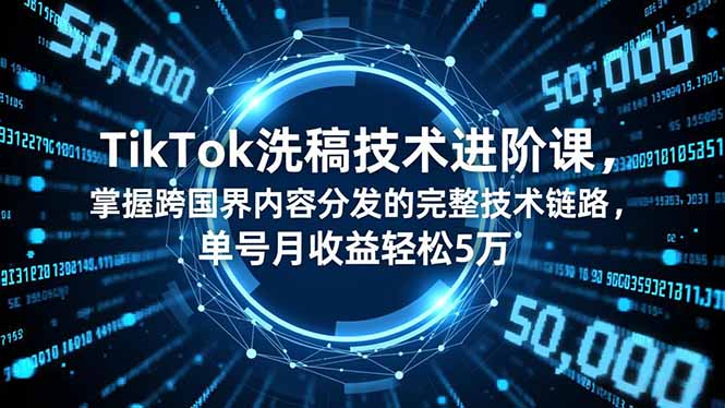 （16693期）TikTok洗稿技术进阶课，掌握跨国界内容分发的完整技术链路，单号月收益轻松5万网创吧-网创项目资源站-副业项目-创业项目-搞钱项目网创吧