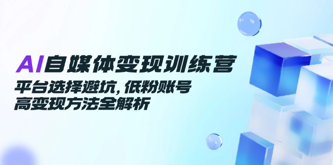 (14966期)AI自媒体变现训练营,平台选择避坑,低粉账号高变现方法全解析网创吧-网创项目资源站-副业项目-创业项目-搞钱项目网创吧