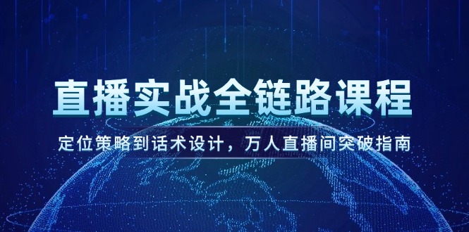 (14952期)直播实战全链路课程,定位策略到话术设计,万人直播间突破指南网创吧-网创项目资源站-副业项目-创业项目-搞钱项目网创吧
