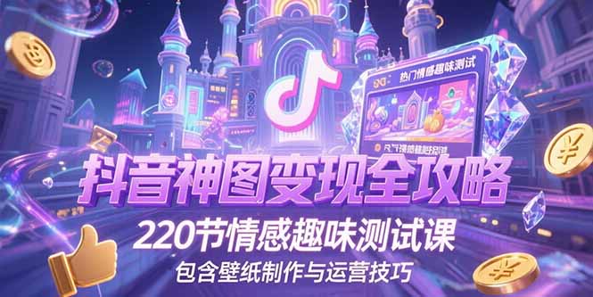 (15264期)抖音神图变现全攻略,220节情感趣味测试课,包含壁纸制作与运营技巧网创吧-网创项目资源站-副业项目-创业项目-搞钱项目网创吧