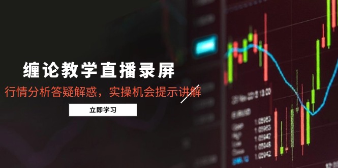 (15727期)缠论教学直播录屏,行情分析答疑解惑,实操机会提示讲解(更新8月)网创吧-网创项目资源站-副业项目-创业项目-搞钱项目网创吧