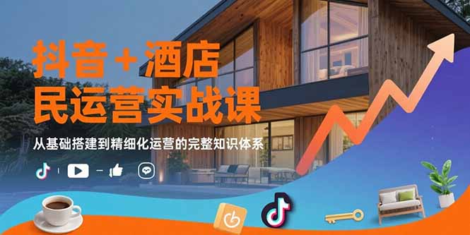 (15524期)抖音+酒店民宿运营实战课:从基础搭建到精细化运营的完整知识体系网创吧-网创项目资源站-副业项目-创业项目-搞钱项目网创吧