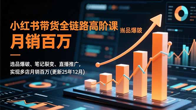 （16842期）小红书带货全链路高阶课，选品爆破、笔记裂变、直播推广，实现多店月销百万(更新25年12月)网创吧-网创项目资源站-副业项目-创业项目-搞钱项目网创吧