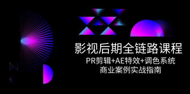 (14967期)影视后期全链路课程,PR剪辑+AE特效+调色系统,商业案例实战指南网创吧-网创项目资源站-副业项目-创业项目-搞钱项目网创吧