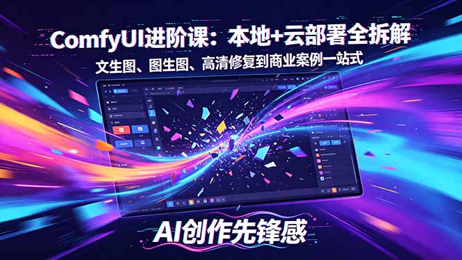 (18286期)SD-ComfyUI进阶课:本地+云部署全拆解,文生图、图生图、高清修复到商业案例一站式网创吧-网创项目资源站-副业项目-创业项目-搞钱项目网创吧