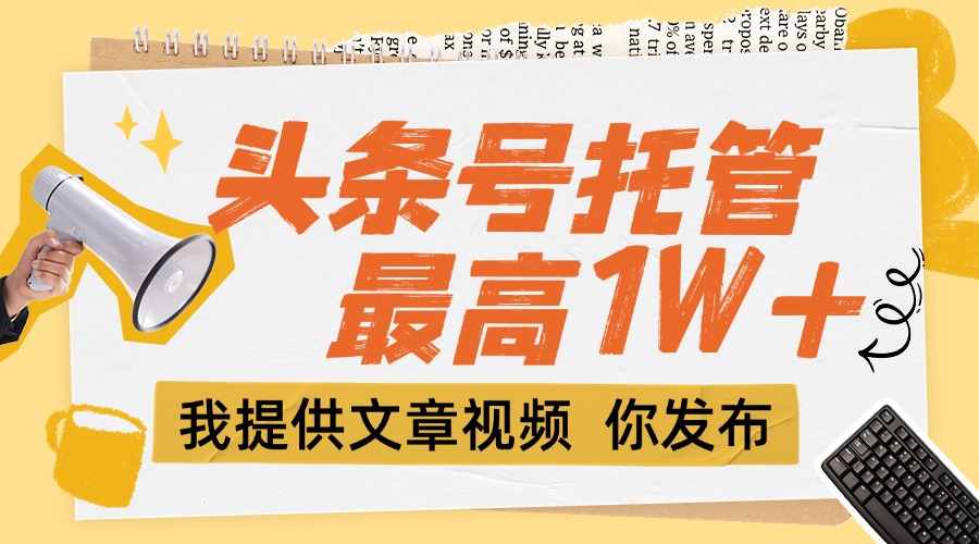 (15222期)【头条号托管 】团队提供文章视频,你发布,每天5分钟,最高躺挣1W+网创吧-网创项目资源站-副业项目-创业项目-搞钱项目网创吧
