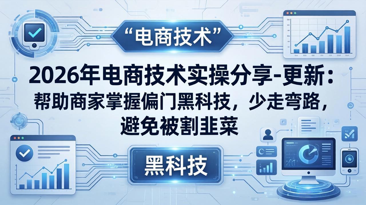 (17976期)2026年电商技术实操分享-更新:帮助商家掌握偏门黑科技,少走弯路,避免被割韭菜网创吧-网创项目资源站-副业项目-创业项目-搞钱项目网创吧
