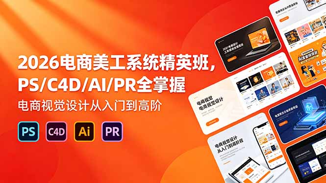 (18504期)2026电商美工系统精英班,PS/C4D/AI/PR全掌握,电商视觉设计从入门到高阶网创吧-网创项目资源站-副业项目-创业项目-搞钱项目网创吧