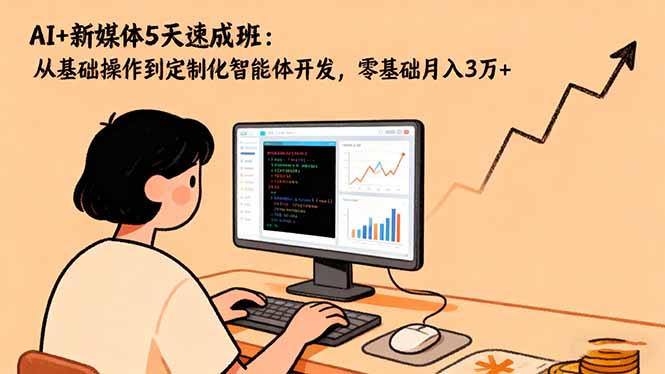 （16431期）AI+新媒体5天速成班：从基础操作到定制化智能体开发，零基础月入3万+网创吧-网创项目资源站-副业项目-创业项目-搞钱项目网创吧