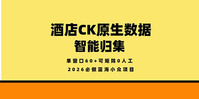 (18154期)2026必做蓝海小众项目,酒店CK原生数据智能归集,单窗口60+可矩阵0人工网创吧-网创项目资源站-副业项目-创业项目-搞钱项目网创吧