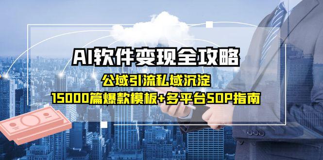 (15046期)AI软件变现全攻略:公域引流私域沉淀,15000篇爆款模板+多平台SOP指南网创吧-网创项目资源站-副业项目-创业项目-搞钱项目网创吧