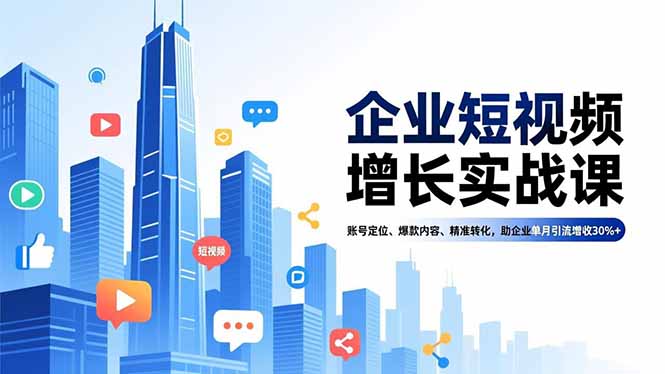 (16867期)企业短视频增长实战课,账号定位、爆款内容、精准转化,助企业单月引流增收30%+网创吧-网创项目资源站-副业项目-创业项目-搞钱项目网创吧
