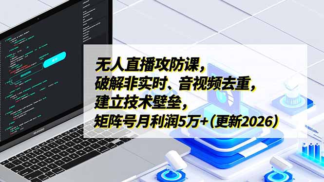 (17012期)无人直播攻防课,破解非实时、音视频去重,建立技术壁垒,矩阵号月利润5万+(更新2026)网创吧-网创项目资源站-副业项目-创业项目-搞钱项目网创吧