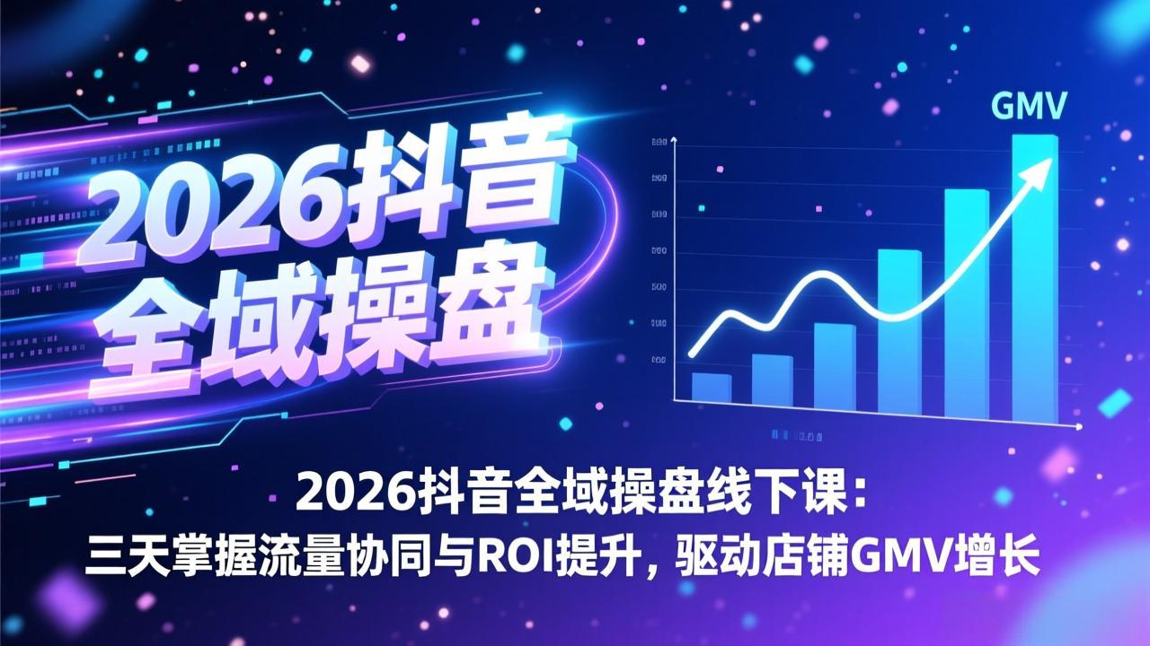 (17249期)2026抖音全域操盘线下课:三天掌握流量协同与ROI提升,驱动店铺GMV增长网创吧-网创项目资源站-副业项目-创业项目-搞钱项目网创吧