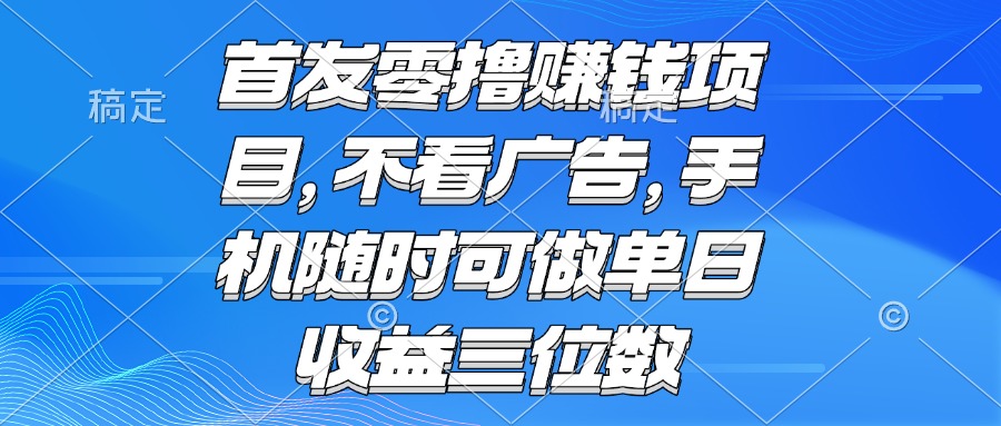 (15388期)零撸赚钱项目 不看广告 手机随时可做 单日收益三位数网创吧-网创项目资源站-副业项目-创业项目-搞钱项目网创吧