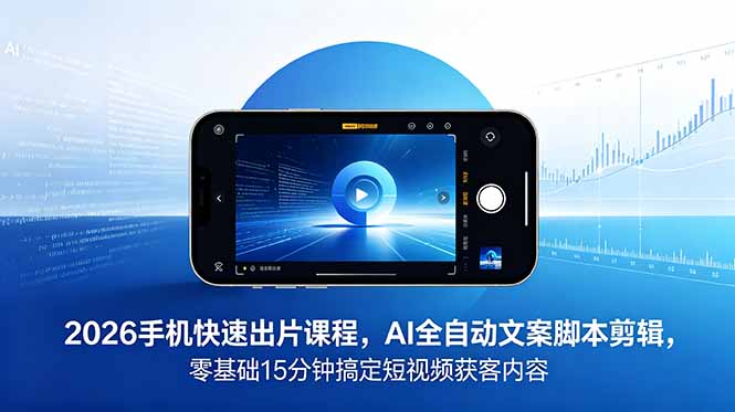(18742期)2026 手机快速出片课程,AI 全自动文案脚本剪辑,零基础 15 分钟搞定短视频获客内容网创吧-网创项目资源站-副业项目-创业项目-搞钱项目网创吧