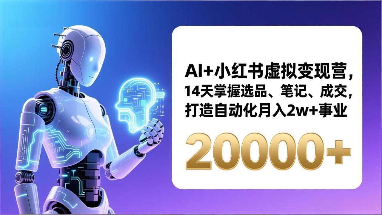 (17250期)AI+小红书虚拟变现营,14天掌握选品、笔记、成交,打造自动化月入2w+事业(更新)网创吧-网创项目资源站-副业项目-创业项目-搞钱项目网创吧
