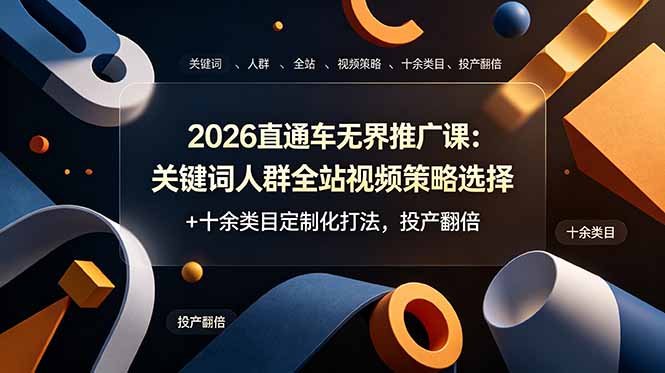 （19100期）2026直通车无界推广课：关键词人群全站视频策略选择+十余类目定制化打法，投产翻倍网创吧-网创项目资源站-副业项目-创业项目-搞钱项目网创吧