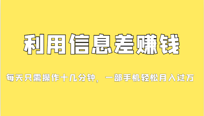 利用信息差赚钱,每天只需操作十几分钟,一部手机轻松月入过万网创吧-网创项目资源站-副业项目-创业项目-搞钱项目网创吧