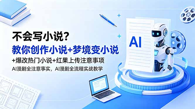 (18801期)不会写小说?教你创作小说+梦境变小说+爆改热门小说+红果上传注意事项,AI漫剧全流程实战教学网创吧-网创项目资源站-副业项目-创业项目-搞钱项目网创吧