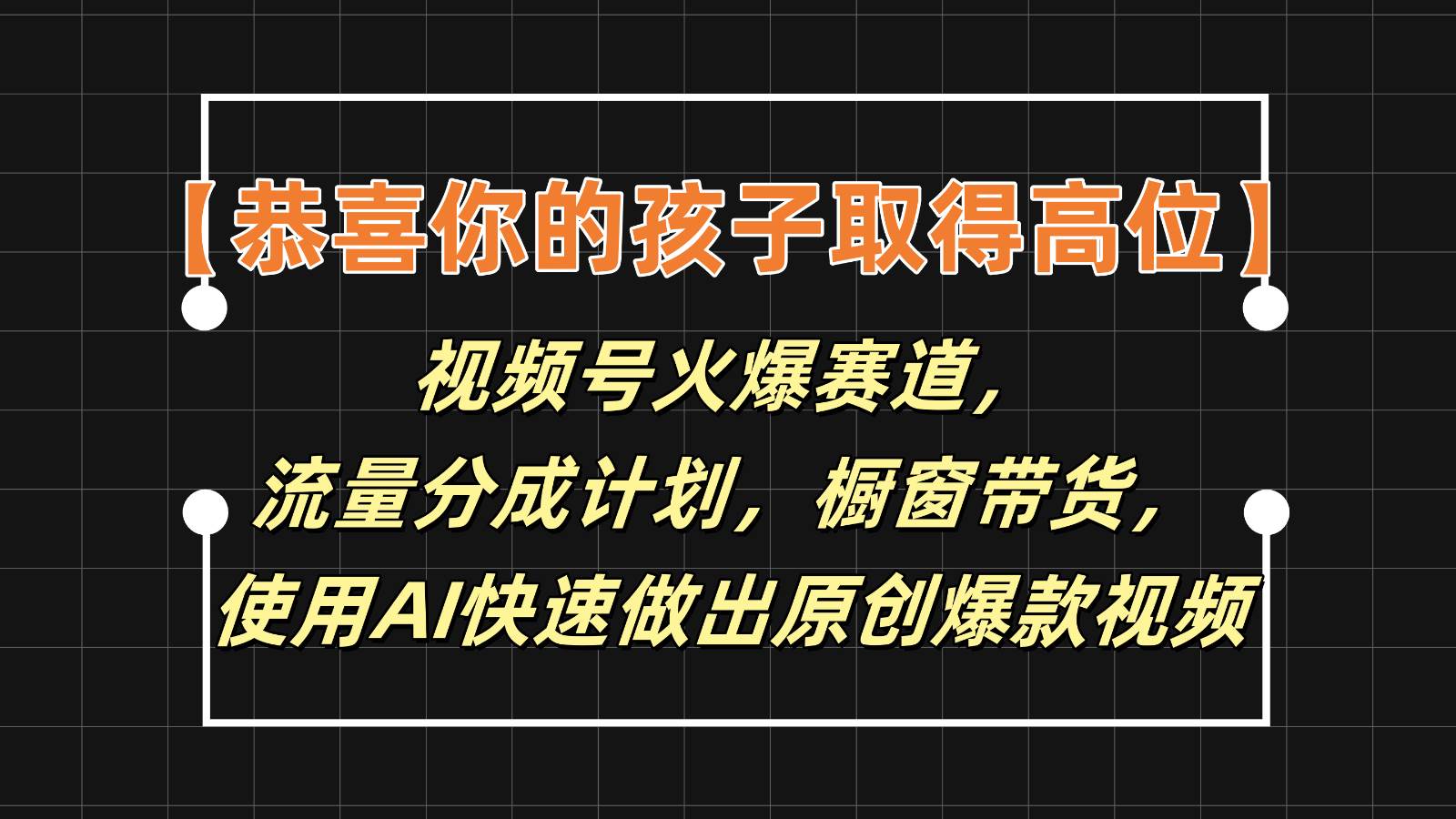 【恭喜你的孩子取得高位】视频号火爆赛道,分成计划橱窗带货,使用AI快速做原创视频网创吧-网创项目资源站-副业项目-创业项目-搞钱项目网创吧