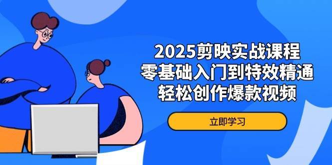 2025剪映实战课程，零基础入门到特效精通，轻松创作爆款视频网创吧-网创项目资源站-副业项目-创业项目-搞钱项目网创吧