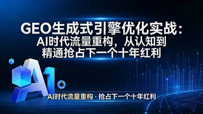 (17708期)GEO 生成式引擎优化实战:AI时代流量重构,从认知到精通抢占下一个十年红利网创吧-网创项目资源站-副业项目-创业项目-搞钱项目网创吧