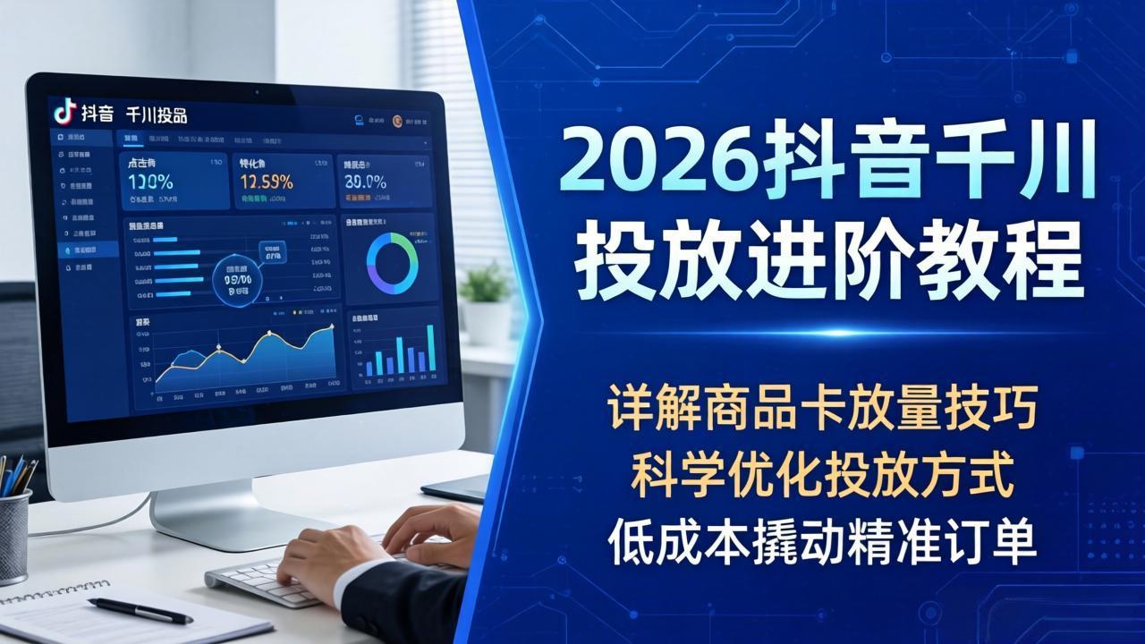 (18184期)2026抖音千川投放进阶教程,详解商品卡放量技巧,科学优化投放方式,低成本撬动精准订单网创吧-网创项目资源站-副业项目-创业项目-搞钱项目网创吧