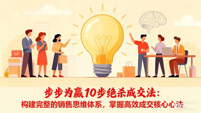 (16465期)步步为赢10步绝杀成交法:构建完整的销售思维体系,掌握高效成交核心心法网创吧-网创项目资源站-副业项目-创业项目-搞钱项目网创吧