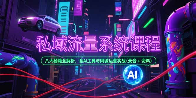 (15284期)私域流量系统课程,八大秘籍全解析,含AI工具与同城运营实战(录音+资料)网创吧-网创项目资源站-副业项目-创业项目-搞钱项目网创吧