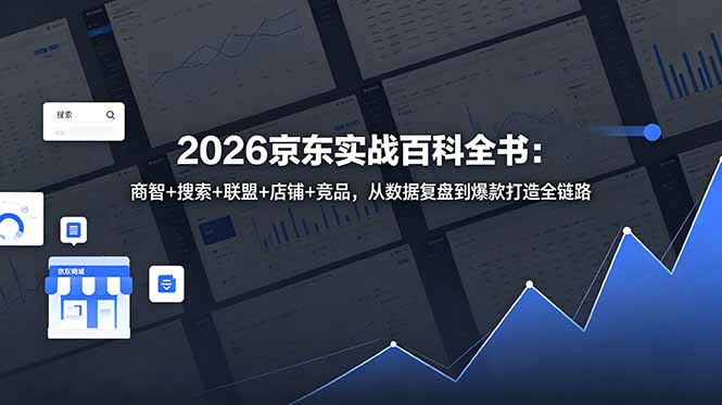 （18787期）2026京东实战百科全书：商智+搜索+联盟+店铺+竞品，从数据复盘到爆款打造全链路网创吧-网创项目资源站-副业项目-创业项目-搞钱项目网创吧