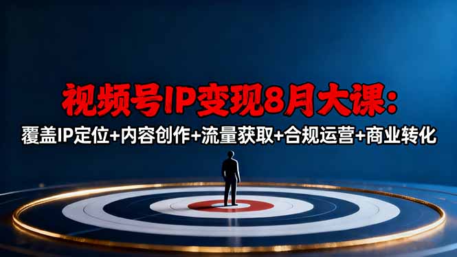 (16361期)视频号IP变现8月大课,覆盖IP定位+内容创作+流量获取+合规运营+商业转化网创吧-网创项目资源站-副业项目-创业项目-搞钱项目网创吧