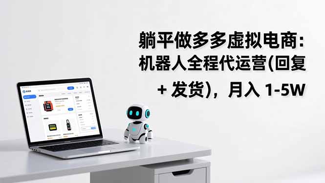 (17128期)躺平做多多虚拟电商:机器人全程代运营(回复 + 发货),月入 1-5W网创吧-网创项目资源站-副业项目-创业项目-搞钱项目网创吧