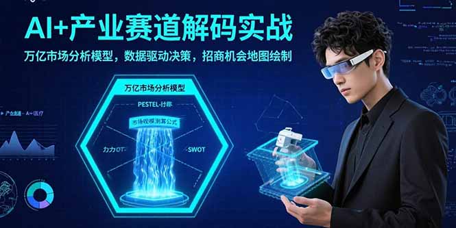 (15712期)AI+产业赛道解码实战:万亿市场分析模型,数据驱动决策,招商机会地图绘制网创吧-网创项目资源站-副业项目-创业项目-搞钱项目网创吧