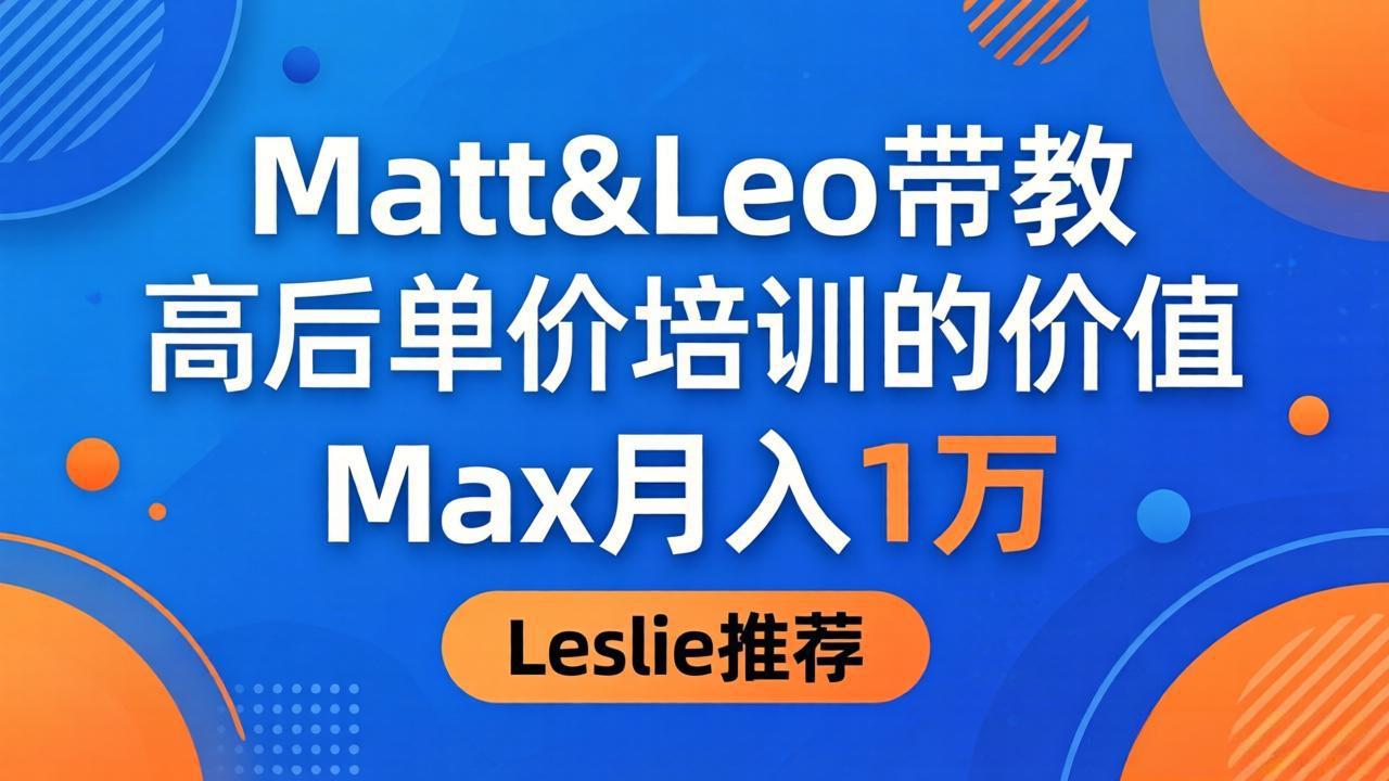 (18161期)为啥都夸这高客单价培训?Matt&Leo 带教,Max 月入 1 万、Leslie 说最值!网创吧-网创项目资源站-副业项目-创业项目-搞钱项目网创吧
