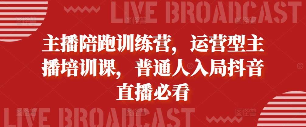 主播陪跑训练营,运营型主播培训课,普通人入局抖音直播必看网创吧-网创项目资源站-副业项目-创业项目-搞钱项目网创吧
