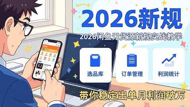 (17472期)2026闲鱼无货源新规实战教学,从零基础搭建账号到选品上架运营,带你稳定出单月利润破万网创吧-网创项目资源站-副业项目-创业项目-搞钱项目网创吧