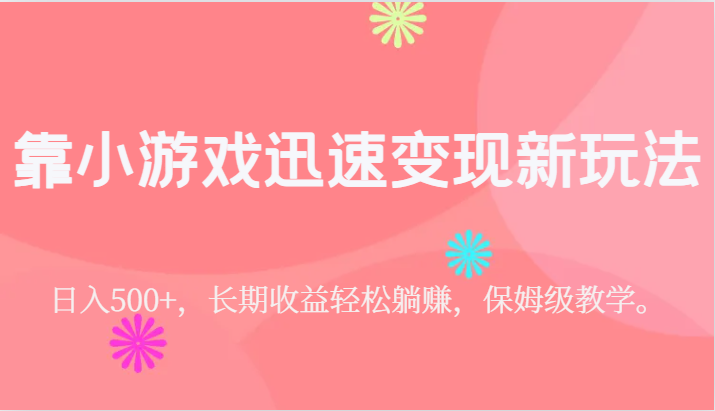靠小游戏迅速变现新玩法,日入500+,长期收益轻松躺赚,保姆级教学。网创吧-网创项目资源站-副业项目-创业项目-搞钱项目网创吧