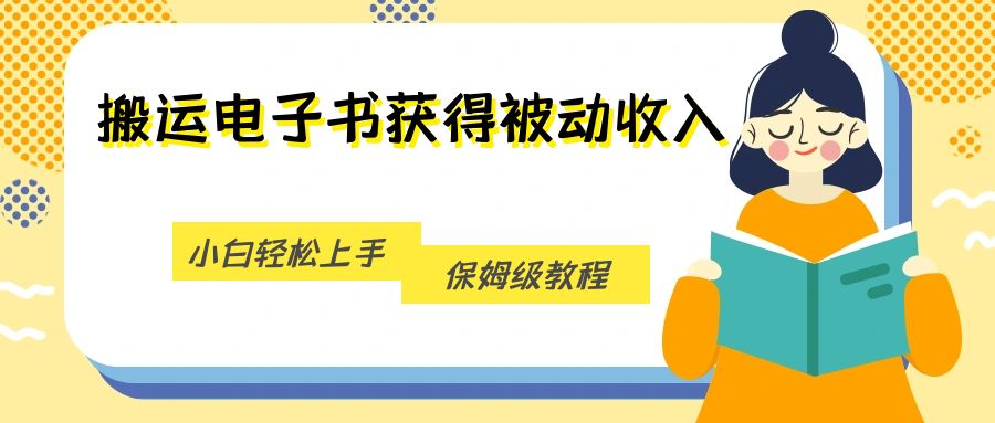 搬运电子书获得被动收入,小白轻松上手,保姆级教程网创吧-网创项目资源站-副业项目-创业项目-搞钱项目网创吧