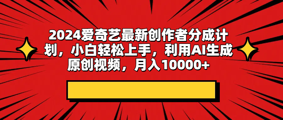 2024爱奇艺最新创作者分成计划,小白轻松上手,利用AI生成原创视频,月入10000+网创吧-网创项目资源站-副业项目-创业项目-搞钱项目网创吧