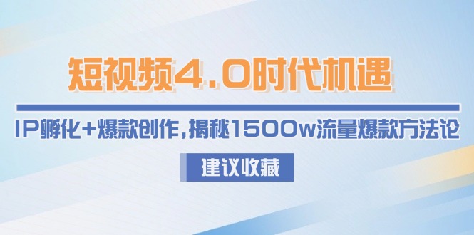 (15019期)短视频4.0时代机遇:IP孵化+爆款创作,揭秘1500w流量爆款方法论网创吧-网创项目资源站-副业项目-创业项目-搞钱项目网创吧