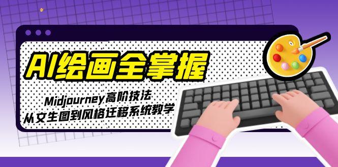(15020期)AI绘画全掌握:Midjourney高阶技法,从文生图到风格迁移系统教学网创吧-网创项目资源站-副业项目-创业项目-搞钱项目网创吧