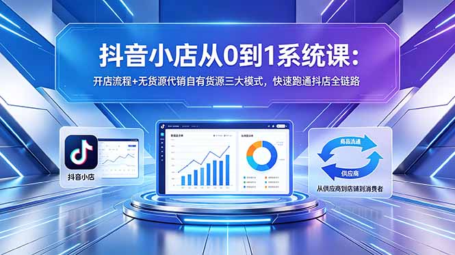 (18555期)抖音小店从0到1系统课:开店流程+无货源代销自有货源三大模式,快速跑通抖店全链路网创吧-网创项目资源站-副业项目-创业项目-搞钱项目网创吧