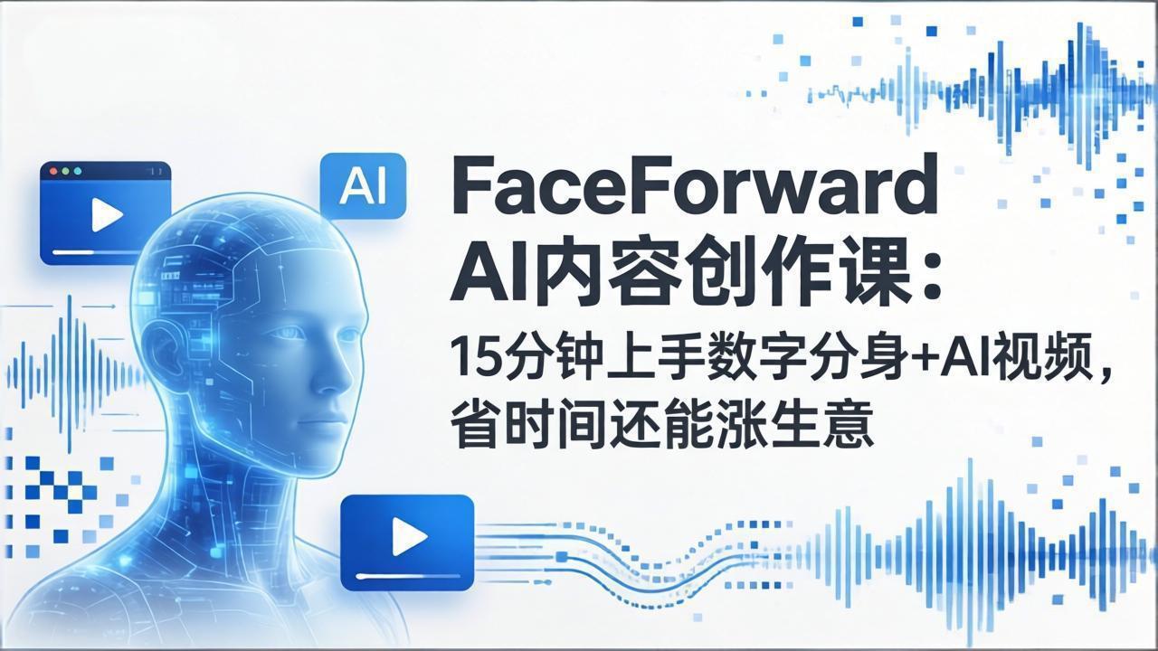 (17681期)FaceForward AI内容创作课:15分钟上手数字分身+AI视频,省时间还能涨生意网创吧-网创项目资源站-副业项目-创业项目-搞钱项目网创吧