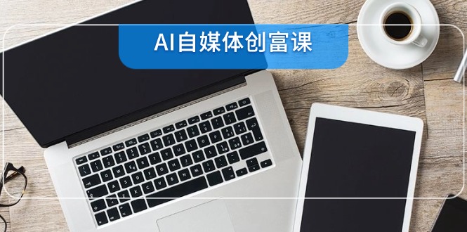 (14997期)AI自媒体创富课,账号准备到直播带货,零基础22项技能速成网创吧-网创项目资源站-副业项目-创业项目-搞钱项目网创吧