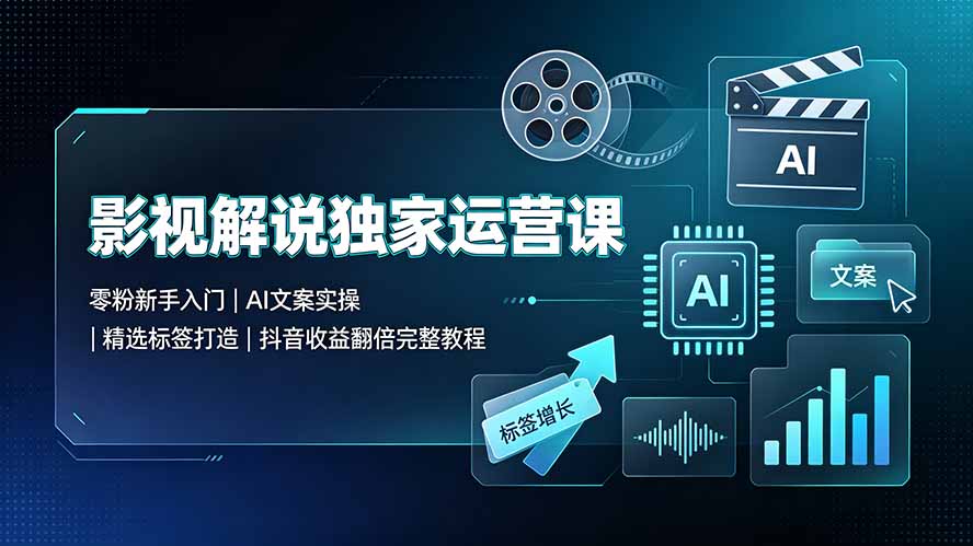 （19310期）影视解说独家运营课▪零粉新手入门｜AI文案实操｜精选标签打造｜抖音收益翻倍完整教程网创吧-网创项目资源站-副业项目-创业项目-搞钱项目网创吧