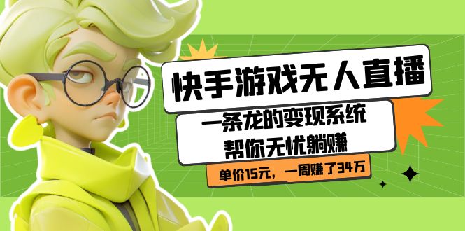 快手游戏无人直播：一条龙的变现系统帮你无忧躺赚 单价15元，一周赚了34万网创吧-网创项目资源站-副业项目-创业项目-搞钱项目网创吧