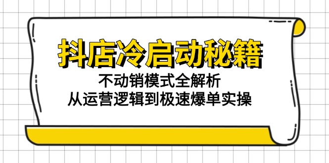 (15001期)抖店冷启动秘籍:不动销模式全解析,从运营逻辑到极速爆单实操网创吧-网创项目资源站-副业项目-创业项目-搞钱项目网创吧