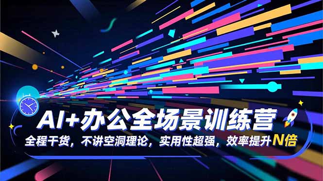 (16588期)AI+办公全场景训练营:全程干货,不讲空洞理论,实用性超强,效率提升N倍网创吧-网创项目资源站-副业项目-创业项目-搞钱项目网创吧